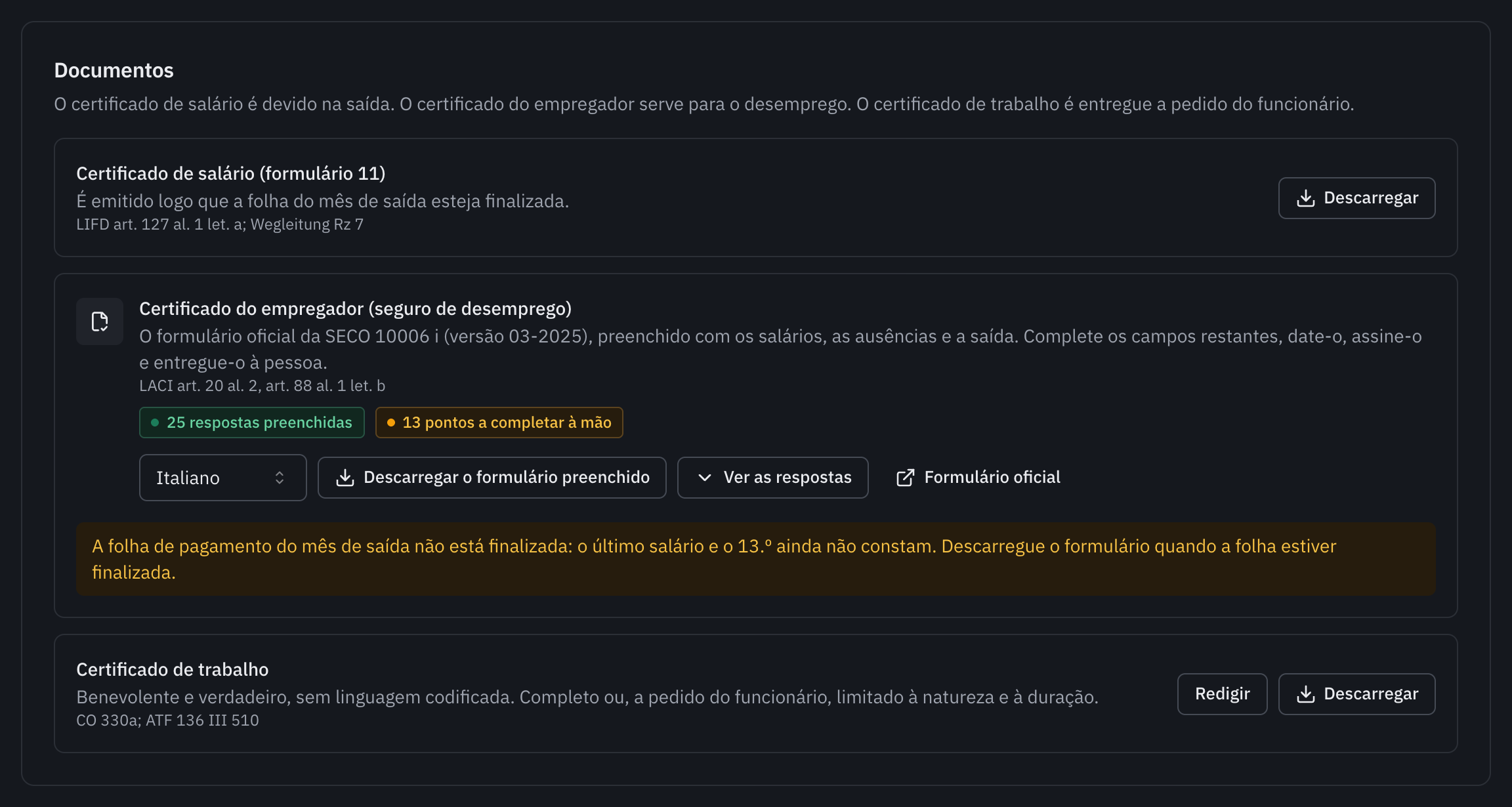 Os documentos da saída: o certificado de salário, que se emite logo que a folha de saída esteja finalizada, o certificado do empregador para o seguro de desemprego, o formulário oficial 10006 preenchido e o certificado de trabalho.
