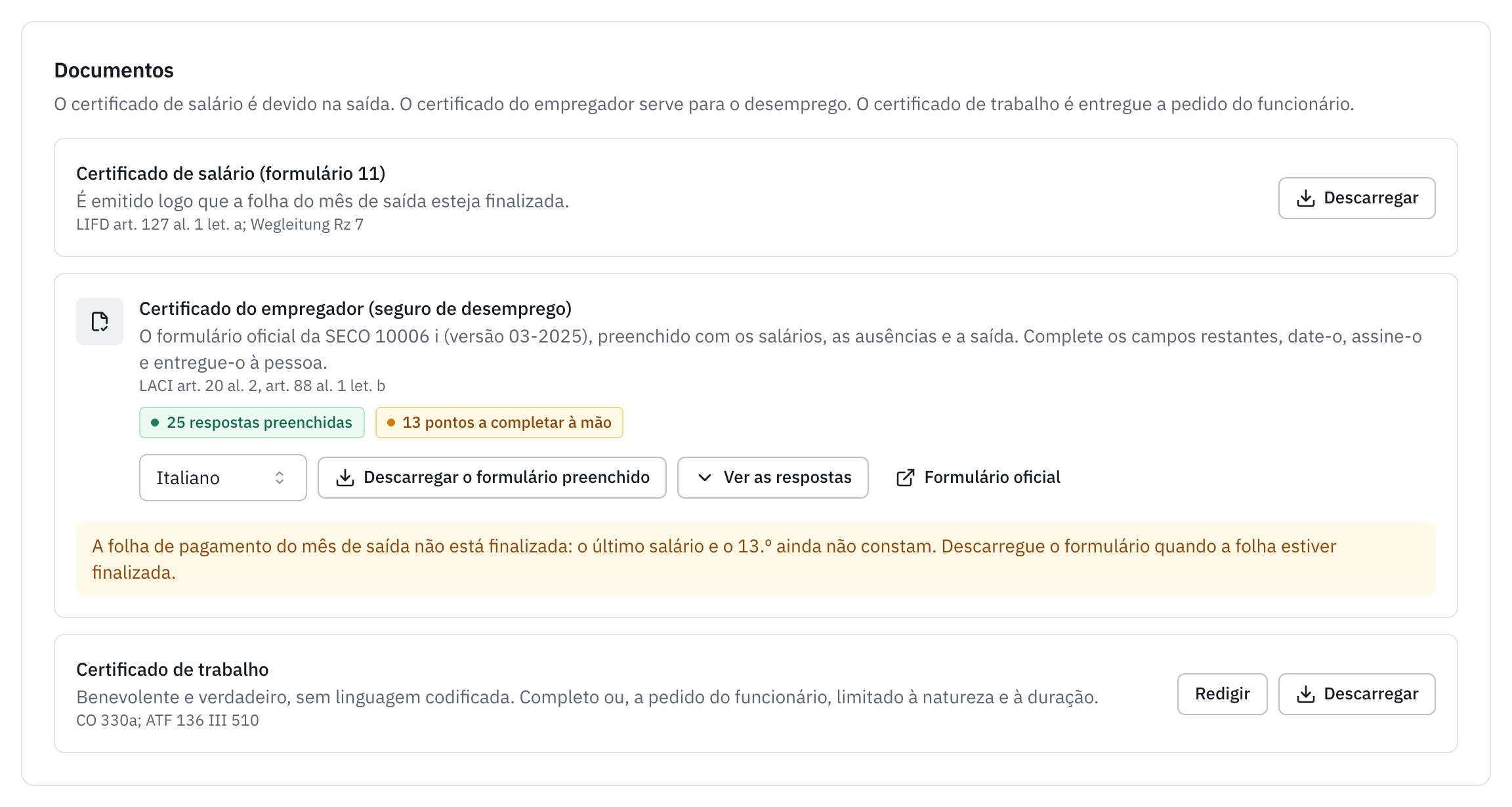 Os documentos da saída: o certificado de salário, que se emite logo que a folha de saída esteja finalizada, o certificado do empregador para o seguro de desemprego, o formulário oficial 10006 preenchido e o certificado de trabalho.